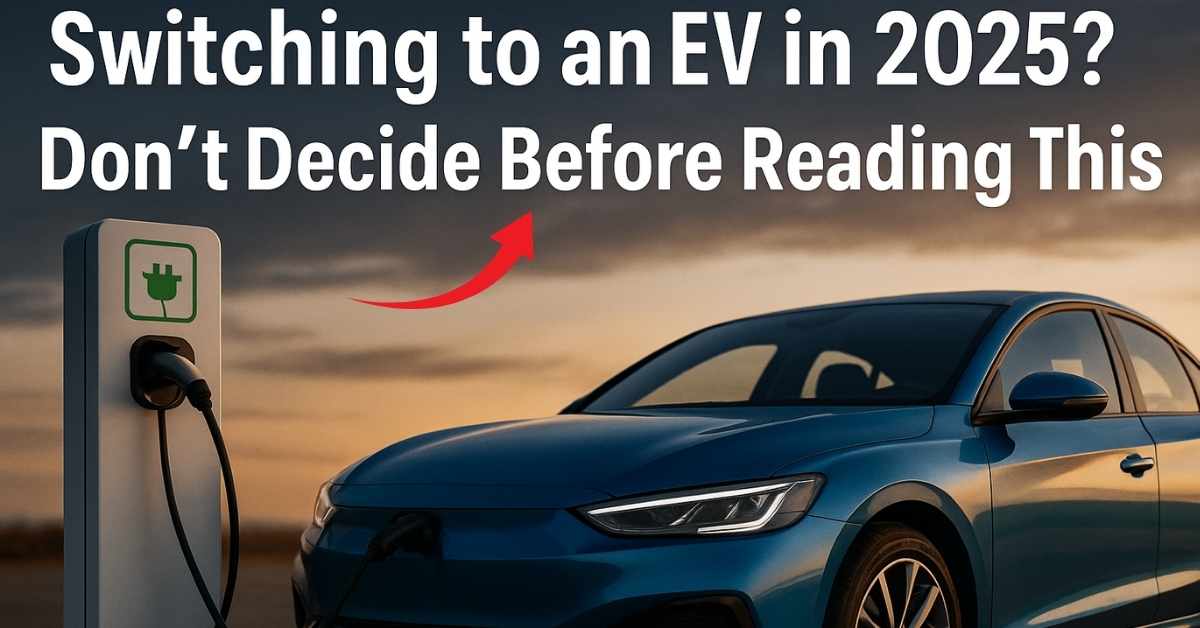 Switching to an EV in 2025? Don’t Decide Before Reading This